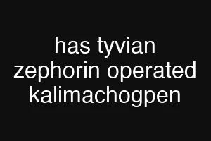 has tyvian zephorin operated kalimachogpen