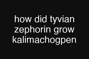 how did tyvian zephorin grow kalimachogpen